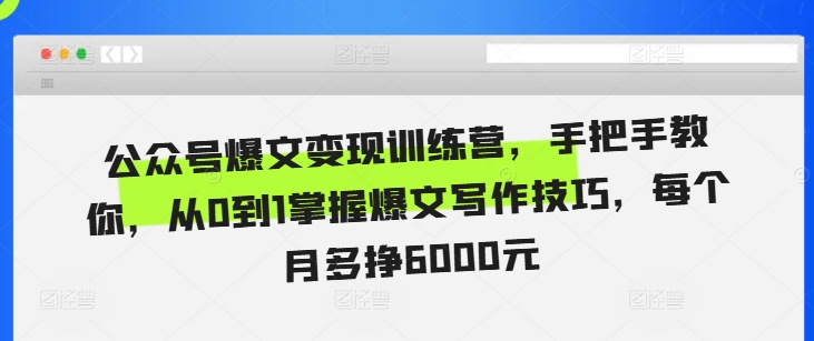 公众号爆文变现训练营，手把手教你，从0到1掌握爆文写作技巧，每个月多挣6000元-圆梦资源网