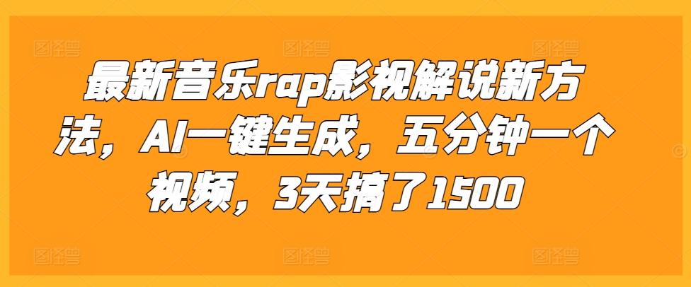 最新音乐rap影视解说新方法，AI一键生成，五分钟一个视频，3天搞了1500【揭秘】-圆梦资源网