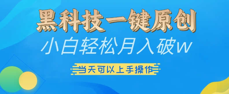 黑科技一键原创小白轻松月入破w，三当天可以上手操作【揭秘】-圆梦资源网