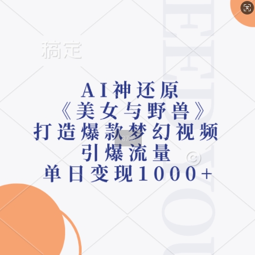 AI神还原《美女与野兽》，打造爆款梦幻视频，引爆流量，单日变现1k-圆梦资源网