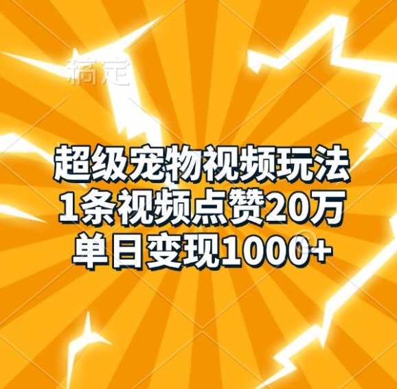 超级宠物视频玩法，1条视频点赞20万，单日变现1k-圆梦资源网