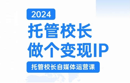 2024托管校长做个变现IP，托管校长自媒体运营课，利用短视频实现校区利润翻番-圆梦资源网