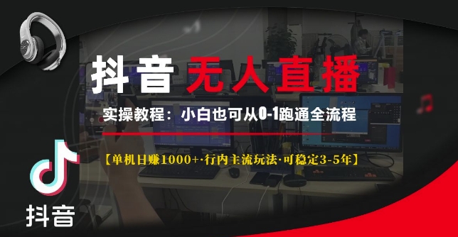 抖音无人直播实操教程【单机日入1k+行内主流玩法可稳定3-5年】小白也可从0-1跑通全流程【揭秘】-圆梦资源网