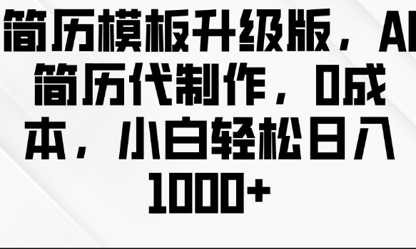 简历模板升级版，AI简历代制作，0成本，小白轻松日入多张-圆梦资源网