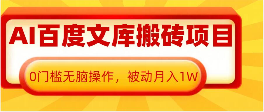 AI百度文库搬砖项目，0门槛无脑操作，被动月入1W-圆梦资源网