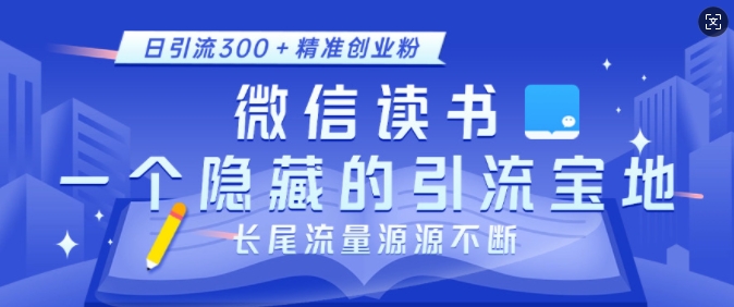 微信读书，一个隐藏的引流宝地，不为人知的小众打法，日引流300+精准创业粉，长尾流量源源不断-圆梦资源网