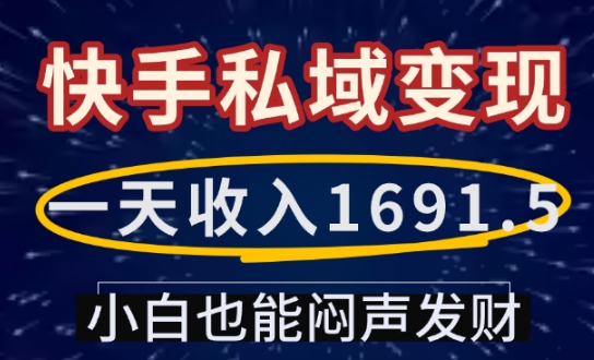 一天收入1691.5，快手私域变现，小白也能闷声发财-圆梦资源网