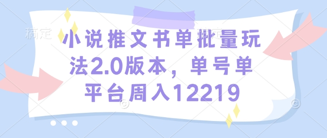 小说推文书单批量玩法2.0版本，单号单平台周入12219-圆梦资源网