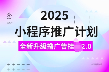 2025小程序推广计划，全新升级撸广告挂JI2.0玩法，日入多张，小白可做【揭秘】-圆梦资源网