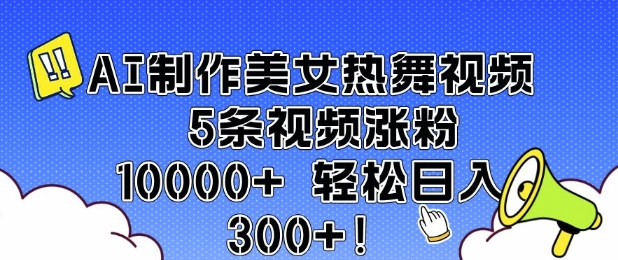 AI制作美女热舞视频 5条视频涨粉10000+ 轻松日入3张-圆梦资源网