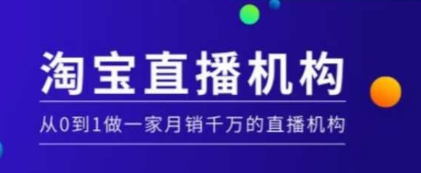 淘宝直播运营实操课【MCN机构】，从0到1做一家月销千万的直播机构-圆梦资源网