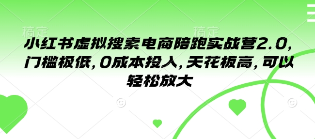 小红书虚拟搜索电商陪跑实战营2.0，门槛极低，0成本投入，天花板高，可以轻松放大-圆梦资源网