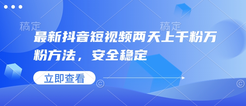 最新抖音短视频两天上千粉万粉方法，安全稳定-圆梦资源网