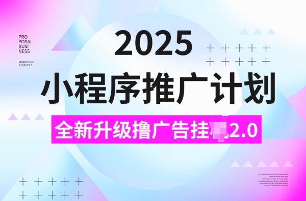 2025小程序推广计划，撸广告挂JI3.0玩法，日均5张【揭秘】-圆梦资源网