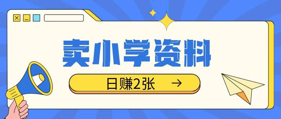 卖小学资料冷门项目，操作简单每天坚持执行就会有收益，轻松日入两张【揭秘】-圆梦资源网