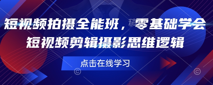 短视频拍摄全能班，零基础学会短视频剪辑摄影思维逻辑-圆梦资源网