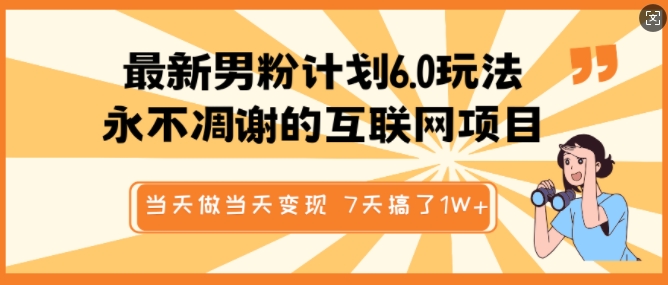 最新男粉计划6.0玩法，永不凋谢的互联网项目，当天做当天变现，视频包原创，7天搞了1个W-圆梦资源网