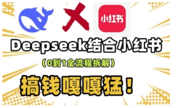 deepseek+小红书打造流量生产线实操课，0到1全流程拆解，搞钱嘎嘎猛-圆梦资源网