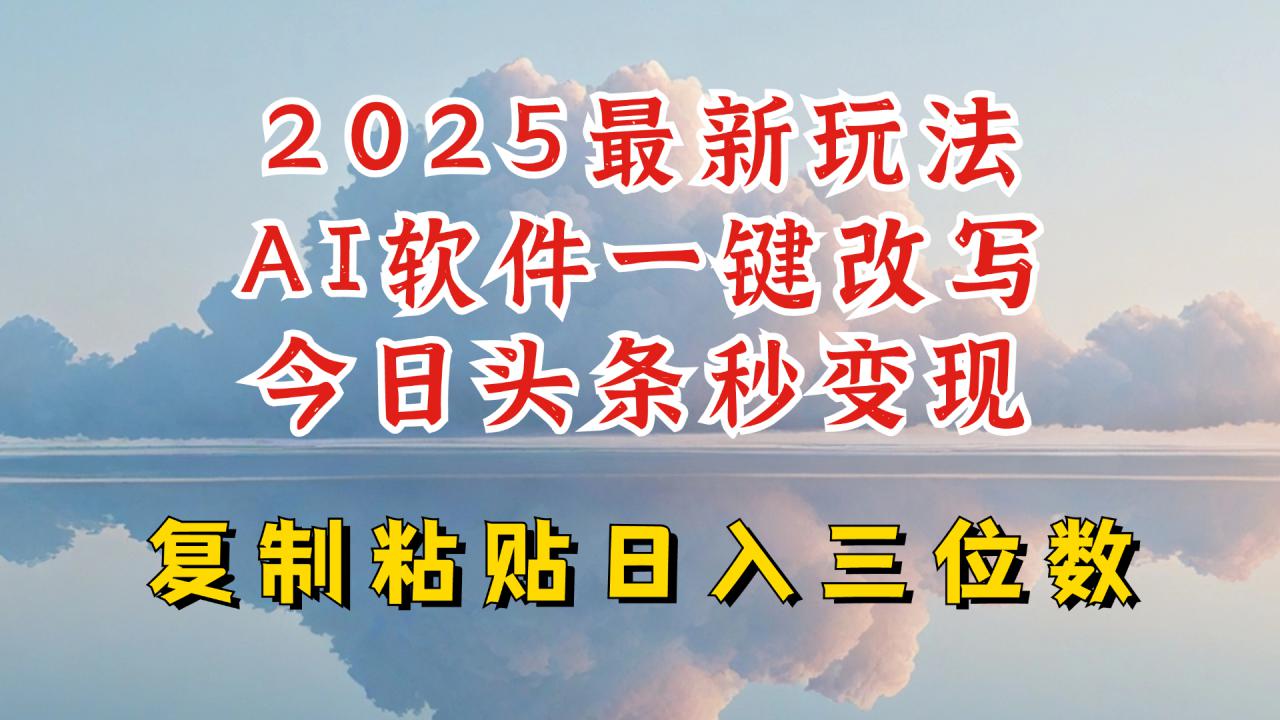 今日头条2025最新升级玩法，AI软件一键写文，轻松日入三位数纯利，小白也能轻松上手-圆梦资源网