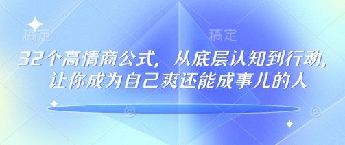 32个高情商公式，​从底层认知到行动，让你成为自己爽还能成事儿的人，133节完整版-圆梦资源网