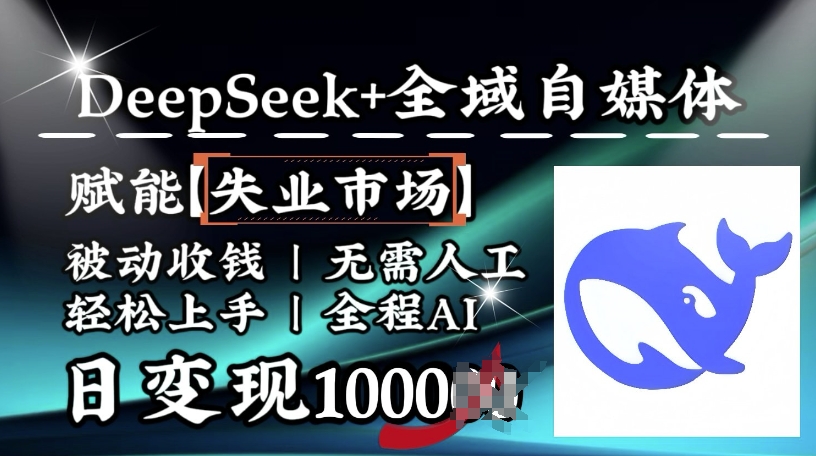 降维打击，Deepseek+全域自媒体，赋能失业市场，被动收钱，无需人工全程AI，日变现1k-圆梦资源网