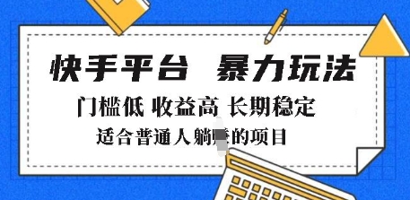 2025年暴力玩法，快手带货，门槛低，收益高，月躺入8k+【揭秘】-圆梦资源网