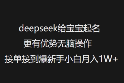 deepseek给宝宝起名更有优势无脑操作接单接到爆新手小白月入1W+-圆梦资源网