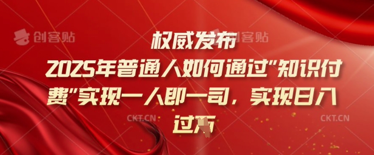 2025年普通人如何通过知识付费实现一人即一司，实现日入过千【揭秘】-圆梦资源网