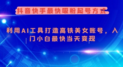 抖音快手最快吸粉起号方式，利用AI工具打造美女账号，入门小白最快当天变现-圆梦资源网