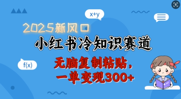 2025新风口，小红书冷知识赛道，无脑复制粘贴，一单变现300+-圆梦资源网