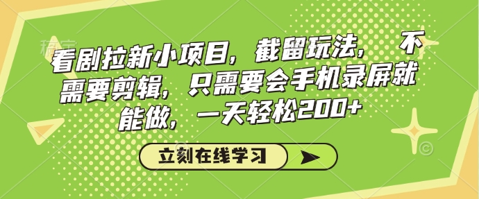 看剧拉新小项目，截留玩法， 不需要剪辑，只需要会手机录屏就能做，一天轻松200+-圆梦资源网