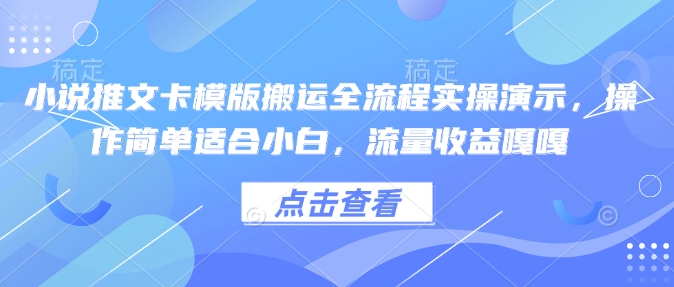 小说推文卡模版搬运全流程实操演示，操作简单适合小白，流量收益嘎嘎-圆梦资源网