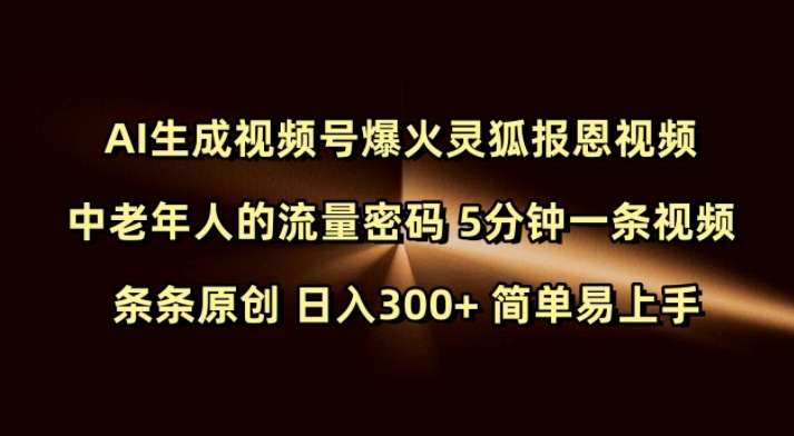 Ai生成视频号爆火灵狐报恩视频 中老年人的流量密码 5分钟一条视频 条条原创 日入300+ 简单易上手-圆梦资源网