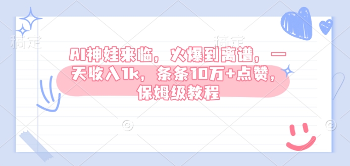 AI神娃来临，火爆到离谱，一天收入1k，条条10万+点赞，保姆级教程-圆梦资源网