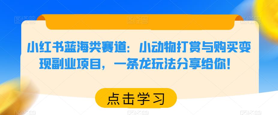 小红书蓝海类赛道：小动物打赏与购买变现副业项目，一条龙玩法分享给你！